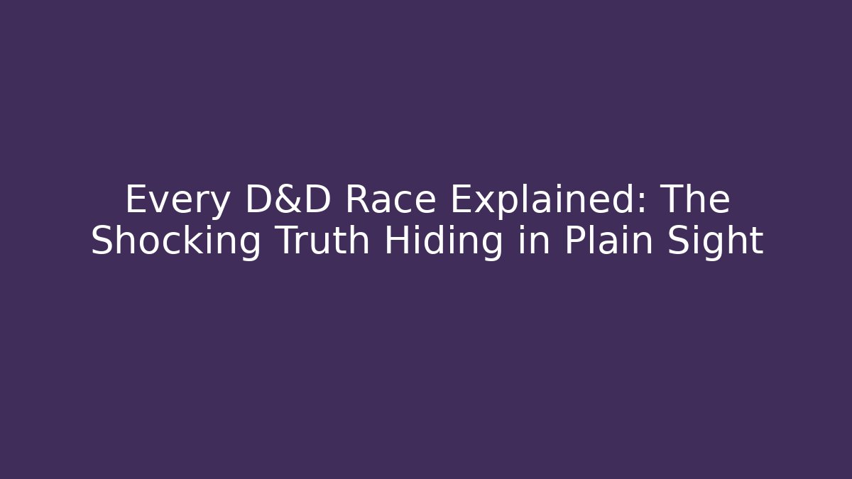 Every D&D Race Explained: The Shocking Truth Hiding in Plain Sight - Boomer Naturals