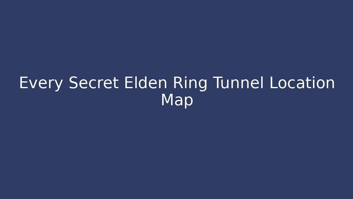 Every Secret Elden Ring Tunnel Location Map