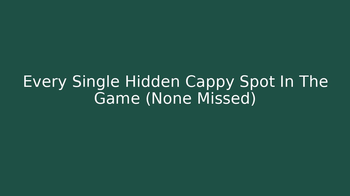 Every Single Hidden Cappy Spot In The Game (None Missed)