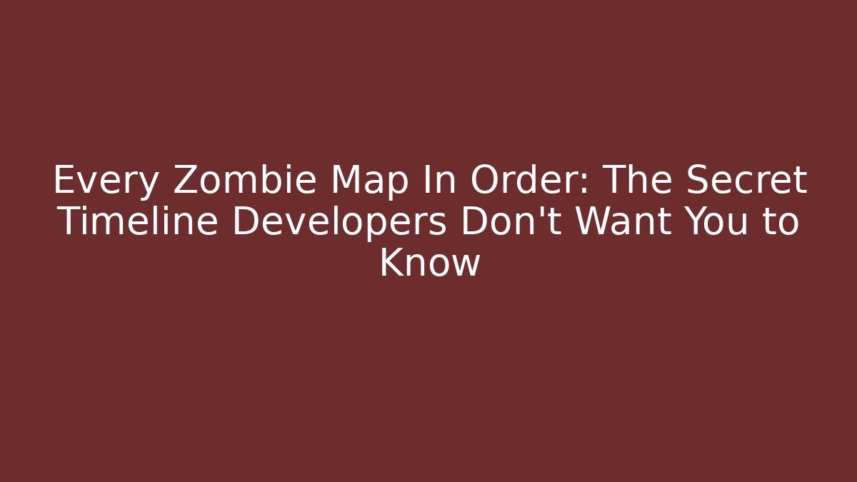 Every Zombie Map In Order: The Secret Timeline Developers Don't Want You to Know