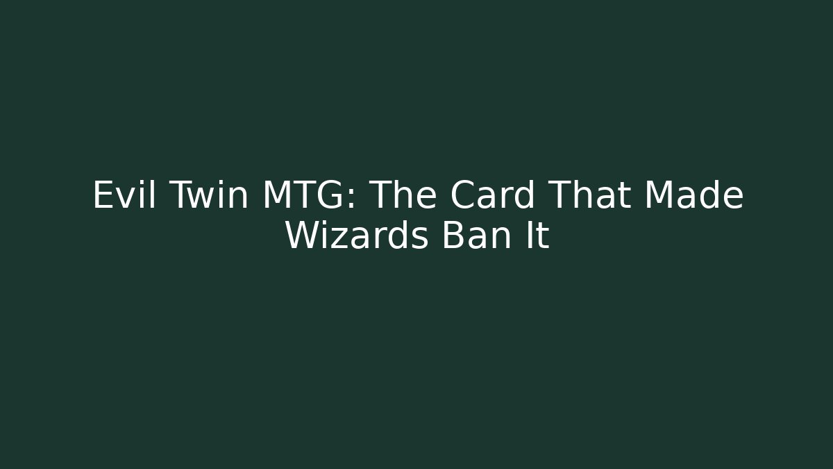 Evil Twin MTG: The Card That Made Wizards Ban It