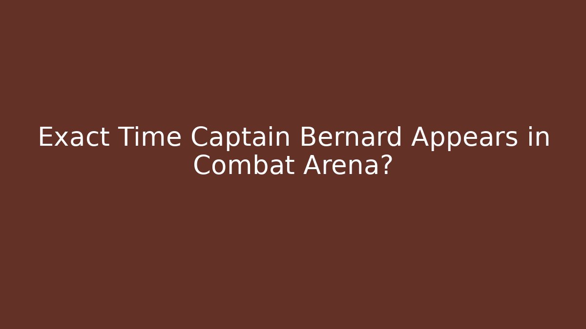 Exact Time Captain Bernard Appears in Combat Arena?