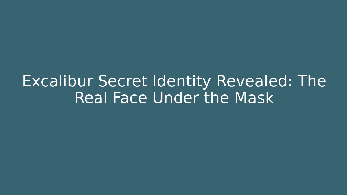 Excalibur Secret Identity Revealed: The Real Face Under the Mask - Boomer Naturals
