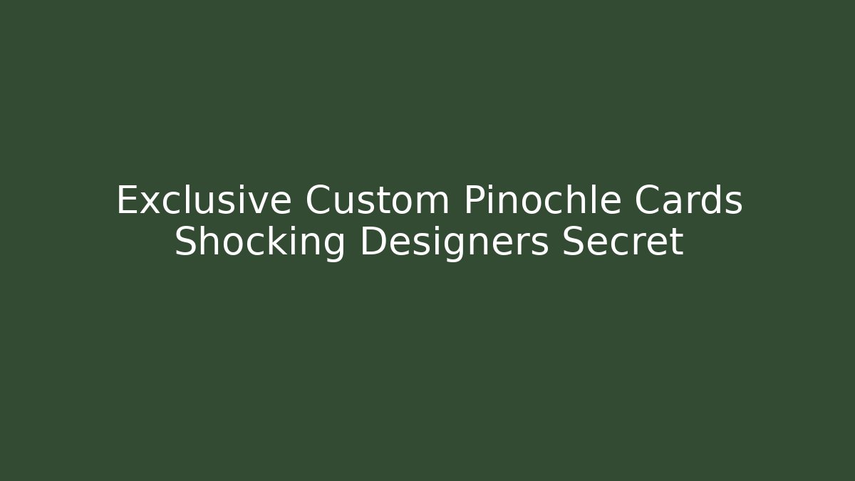 Exclusive Custom Pinochle Cards Shocking Designers Secret