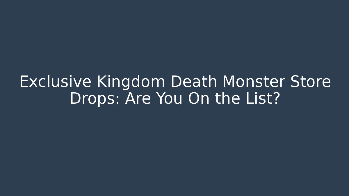 Exclusive Kingdom Death Monster Store Drops: Are You On the List?