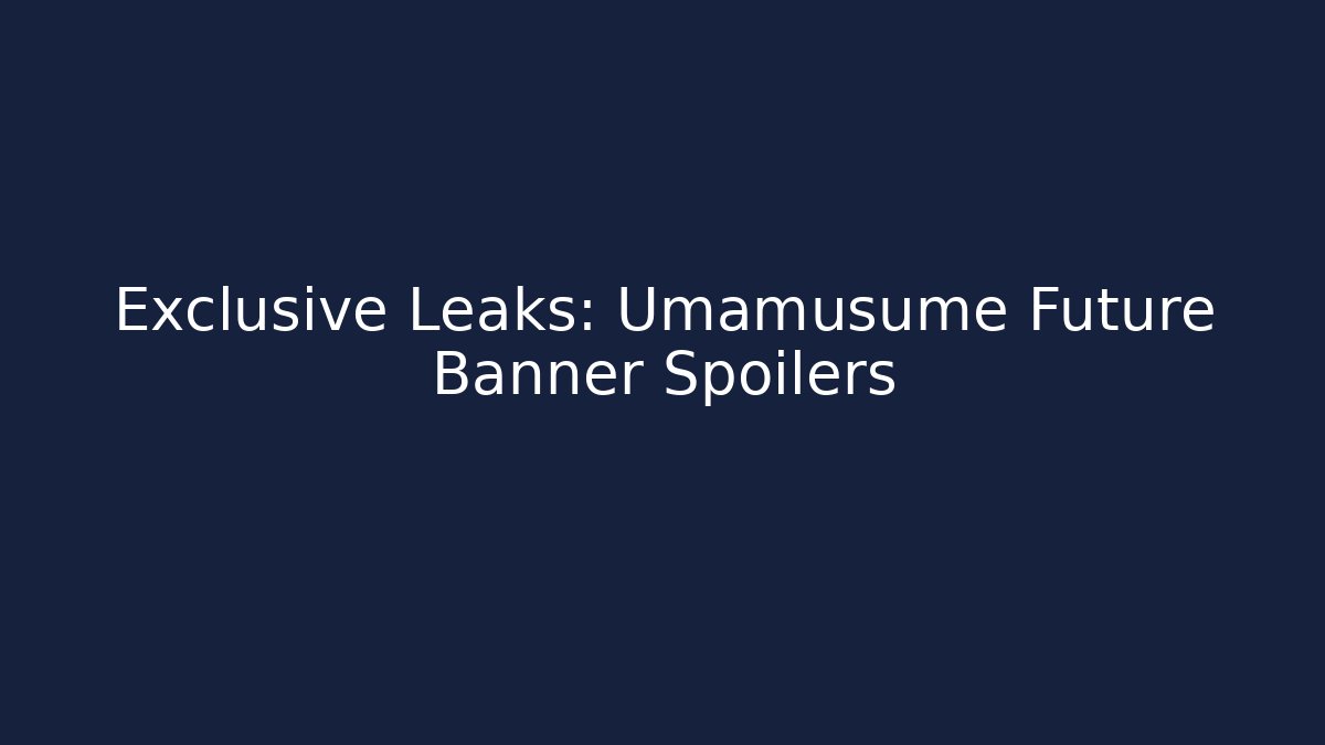 Exclusive Leaks: Umamusume Future Banner Spoilers - Boomer Naturals