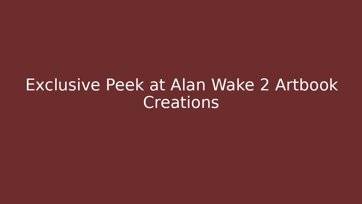 Exclusive Peek at Alan Wake 2 Artbook Creations