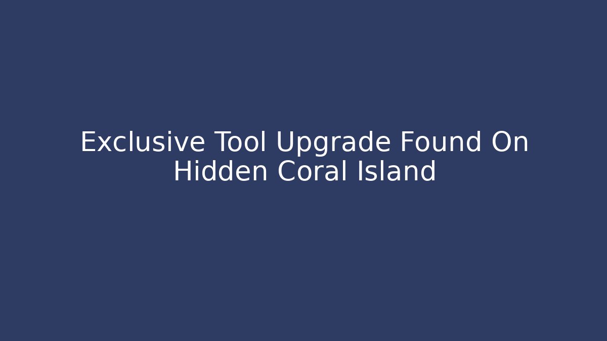 Exclusive Tool Upgrade Found On Hidden Coral Island