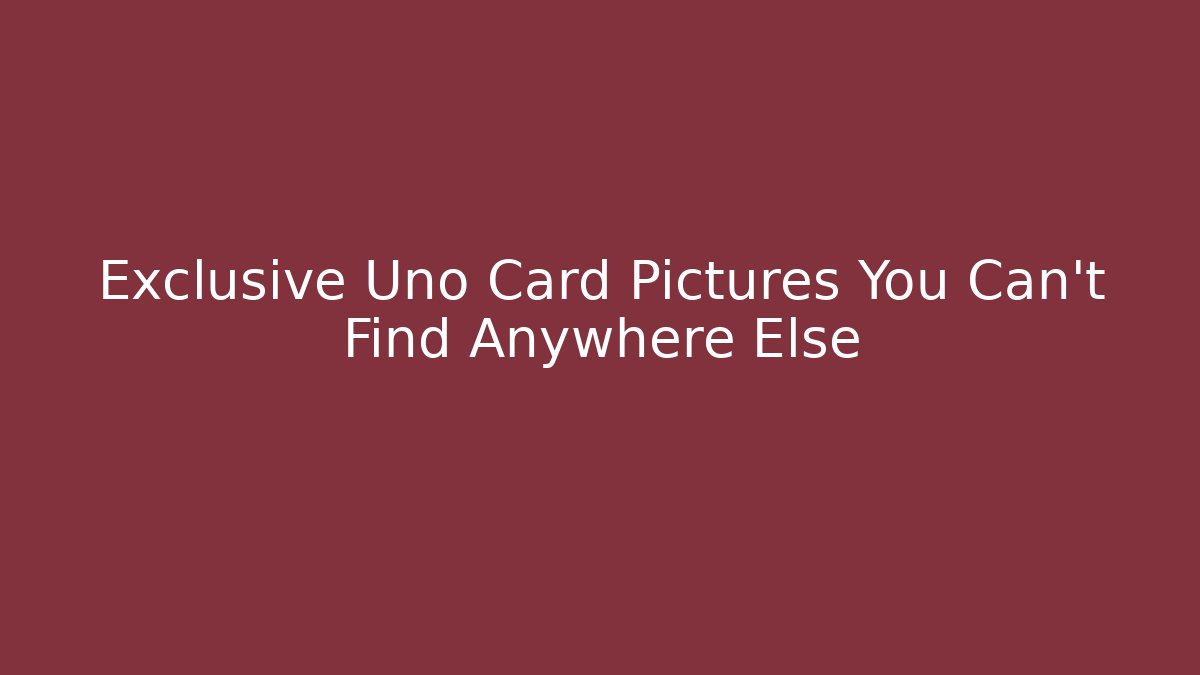 Exclusive Uno Card Pictures You Can't Find Anywhere Else
