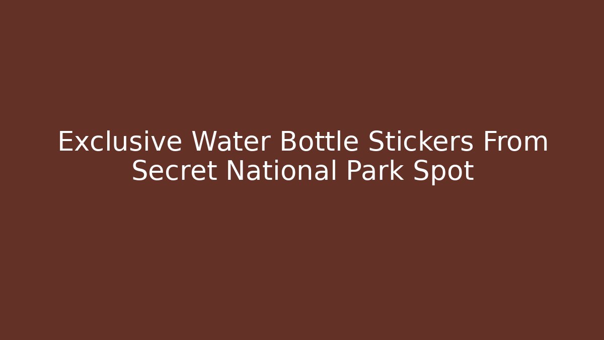 Exclusive Water Bottle Stickers From Secret National Park Spot