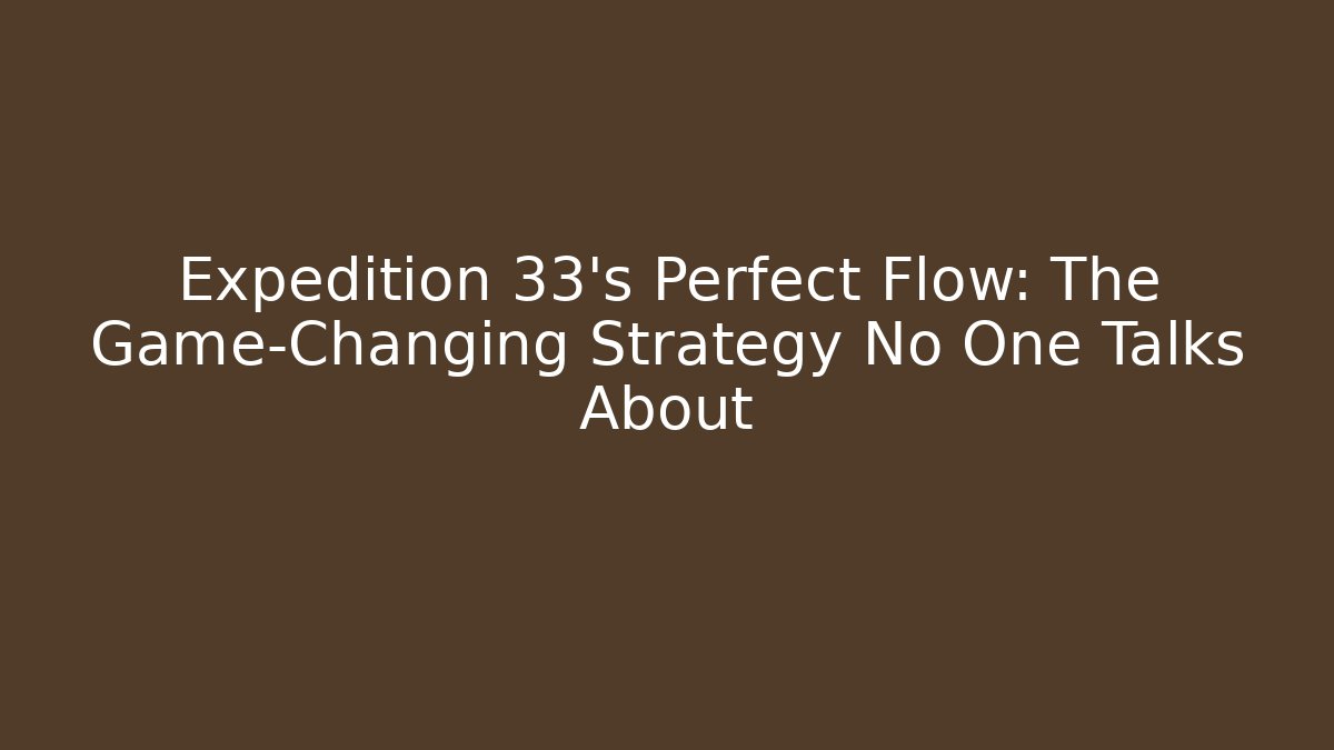 Expedition 33's Perfect Flow: The Game-Changing Strategy No One Talks About - Boomer Naturals