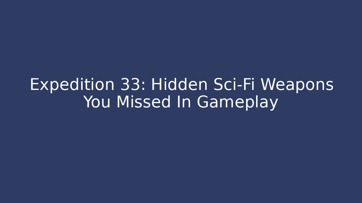 Expedition 33: Hidden Sci-Fi Weapons You Missed In Gameplay - Boomer Naturals