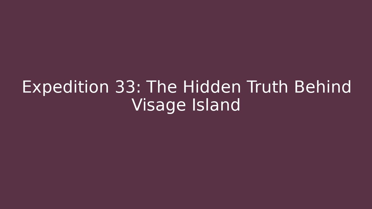 Expedition 33: The Hidden Truth Behind Visage Island