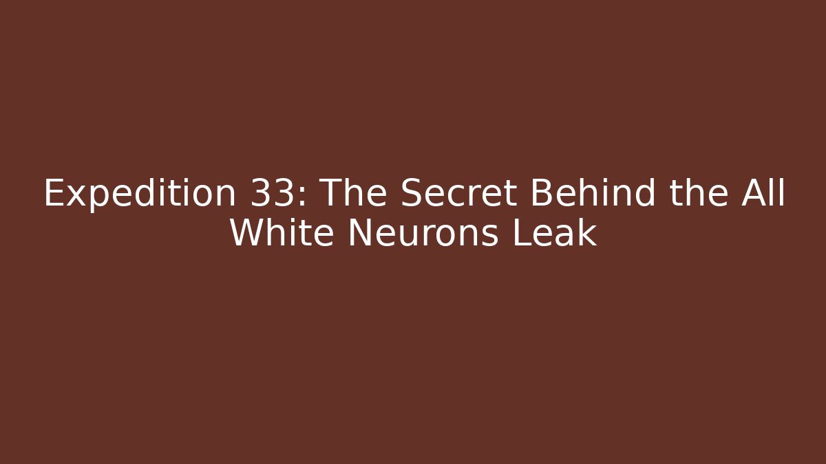 Expedition 33: The Secret Behind the All White Neurons Leak