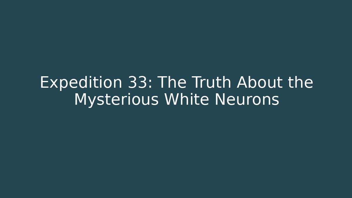 Expedition 33: The Truth About the Mysterious White Neurons