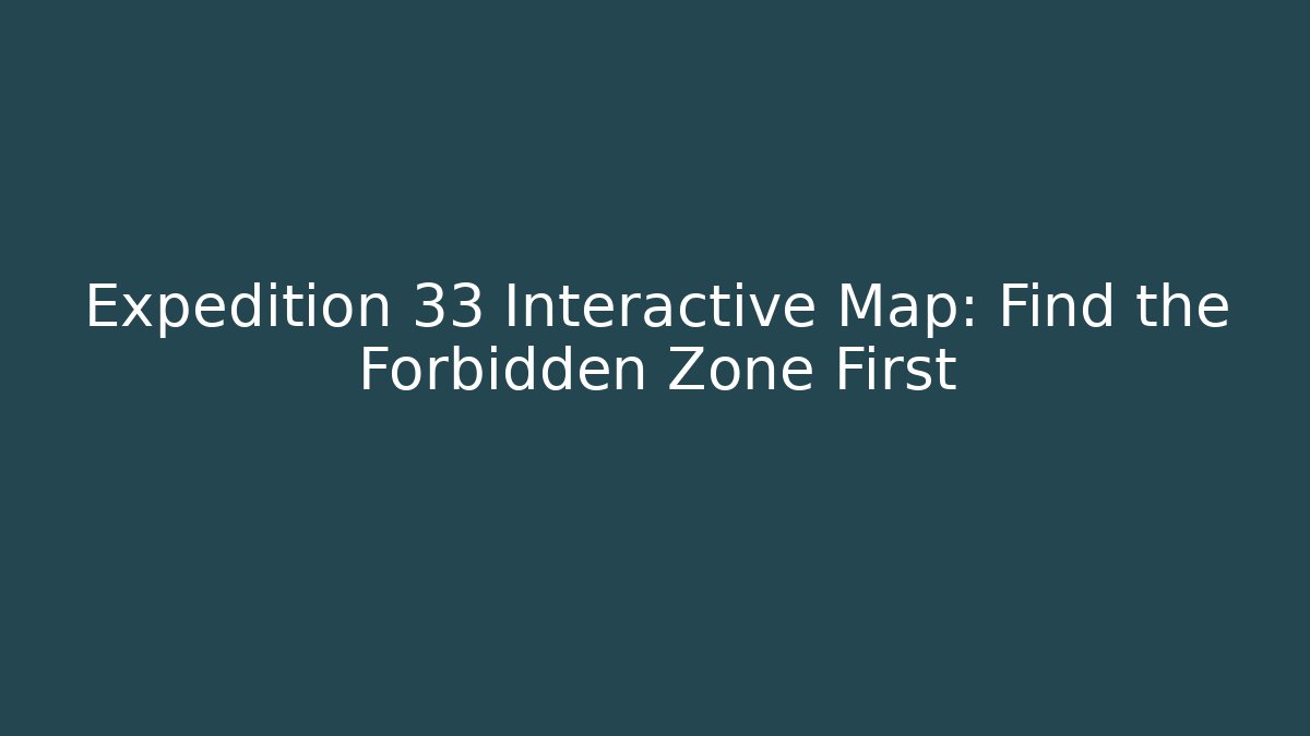 Expedition 33 Interactive Map: Find the Forbidden Zone First