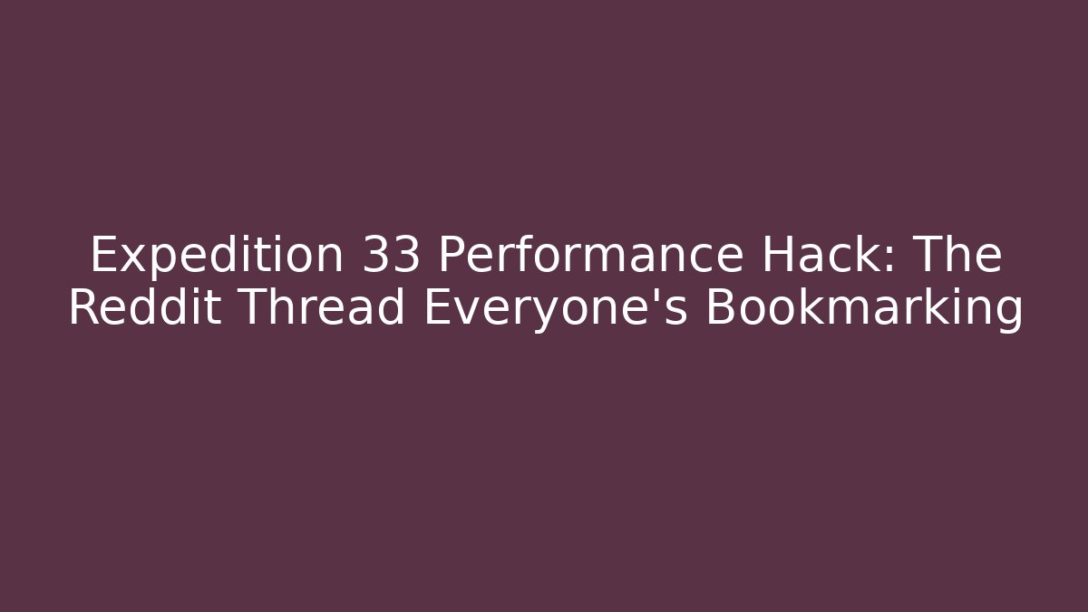 Expedition 33 Performance Hack: The Reddit Thread Everyone's Bookmarking