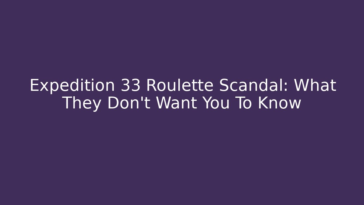Expedition 33 Roulette Scandal: What They Don't Want You To Know
