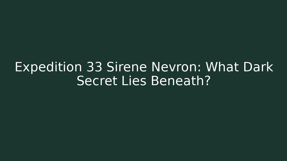 Expedition 33 Sirene Nevron: What Dark Secret Lies Beneath?