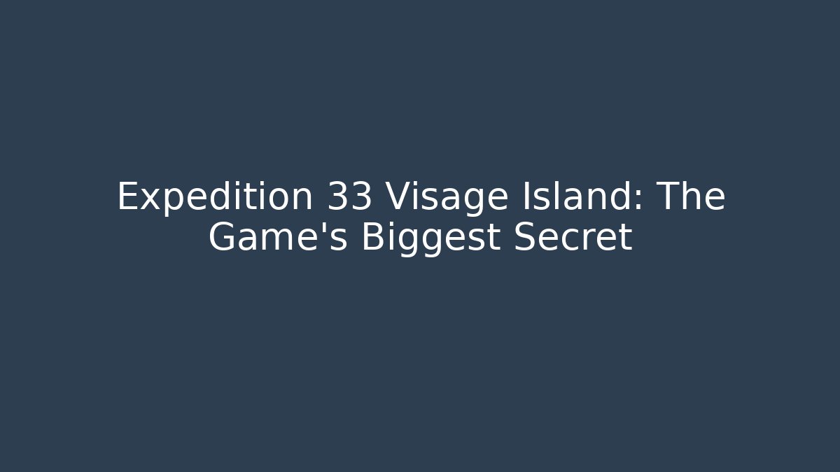 Expedition 33 Visage Island: The Game's Biggest Secret
