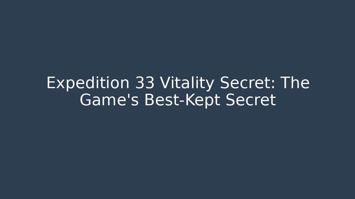 Expedition 33 Vitality Secret: The Game's Best-Kept Secret