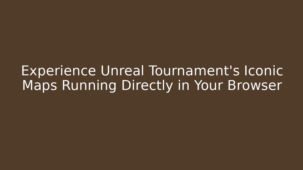 Experience Unreal Tournament’s Iconic Maps Running Directly in Your Browser