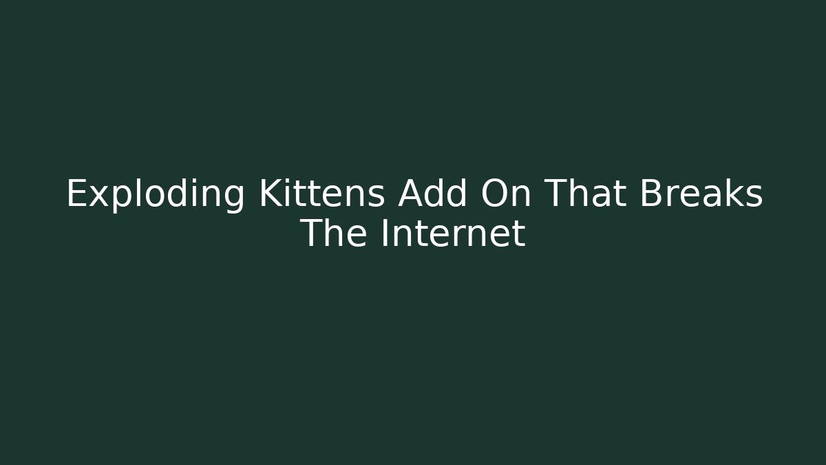 Exploding Kittens Add On That Breaks The Internet
