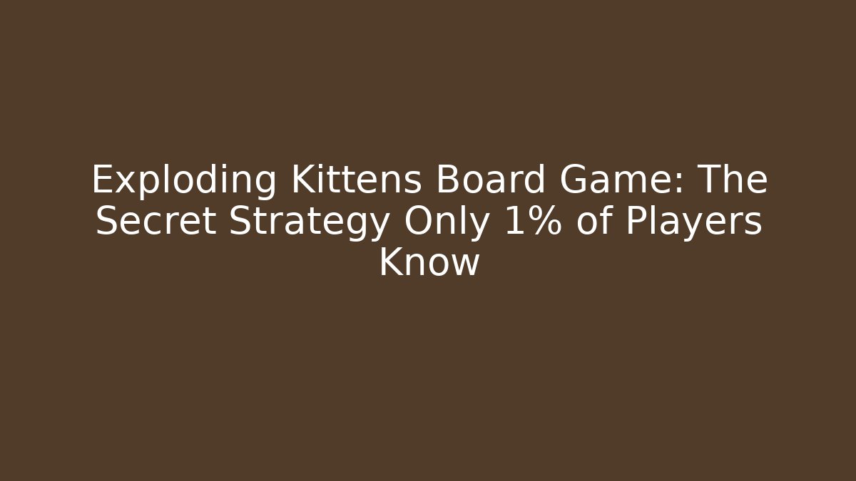 Exploding Kittens Board Game: The Secret Strategy Only 1% of Players Know