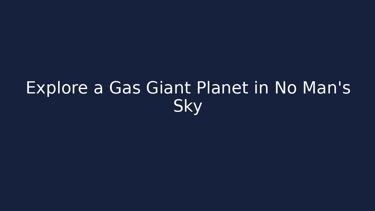 Explore a Gas Giant Planet in No Man’s Sky - Boomer Naturals