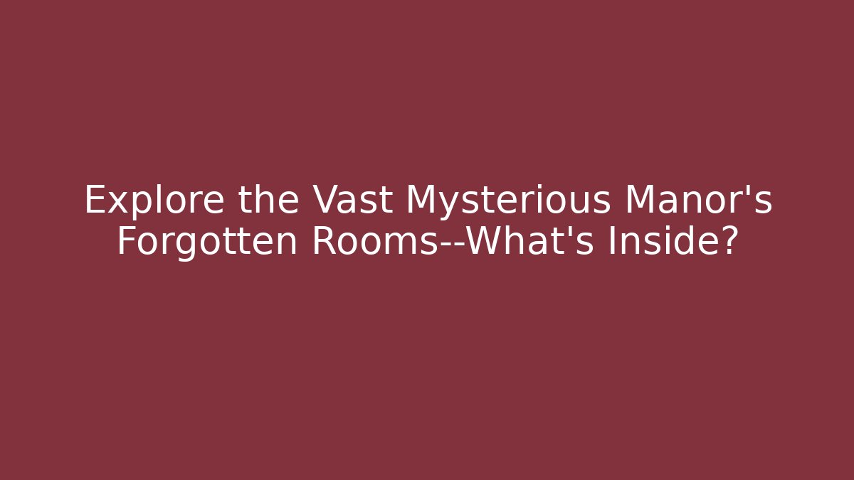 Explore the Vast Mysterious Manor's Forgotten Rooms—What's Inside?