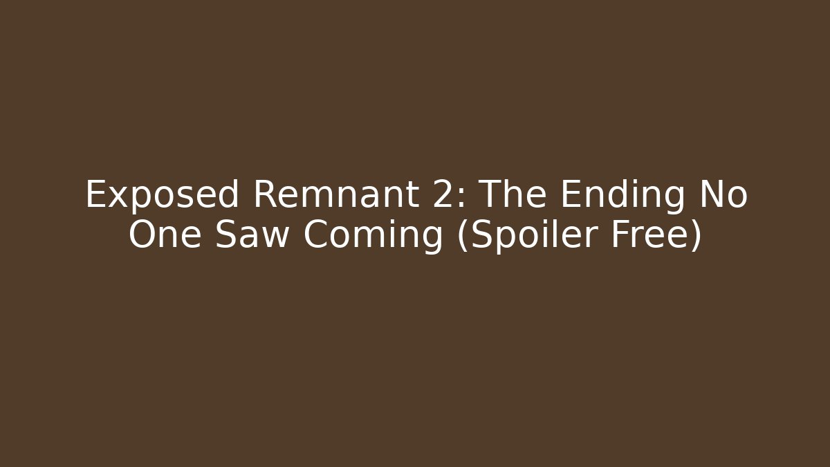 Exposed Remnant 2: The Ending No One Saw Coming (Spoiler Free)