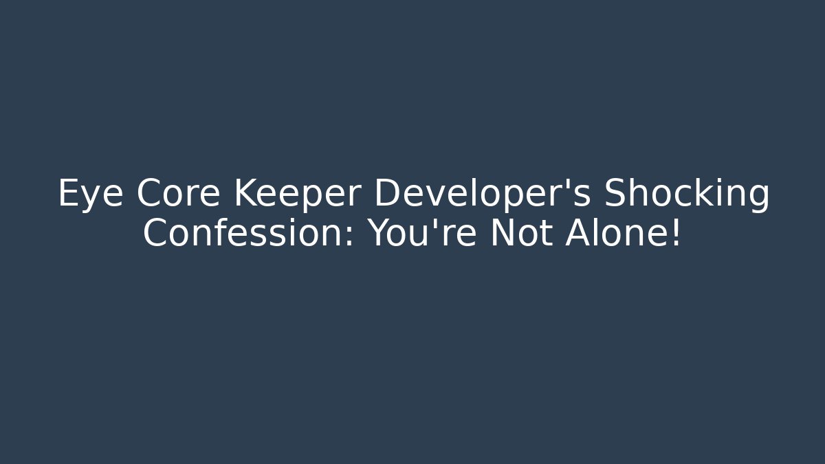 Eye Core Keeper Developer's Shocking Confession: You're Not Alone! - Boomer Naturals