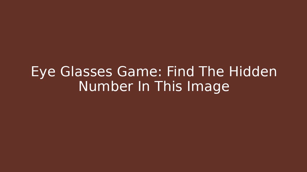 Eye Glasses Game: Find The Hidden Number In This Image