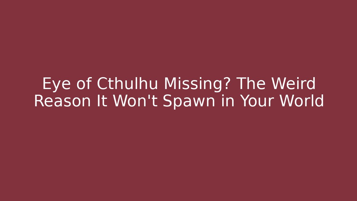 Eye of Cthulhu Missing? The Weird Reason It Won't Spawn in Your World