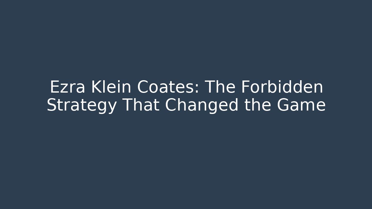 Ezra Klein Coates: The Forbidden Strategy That Changed the Game