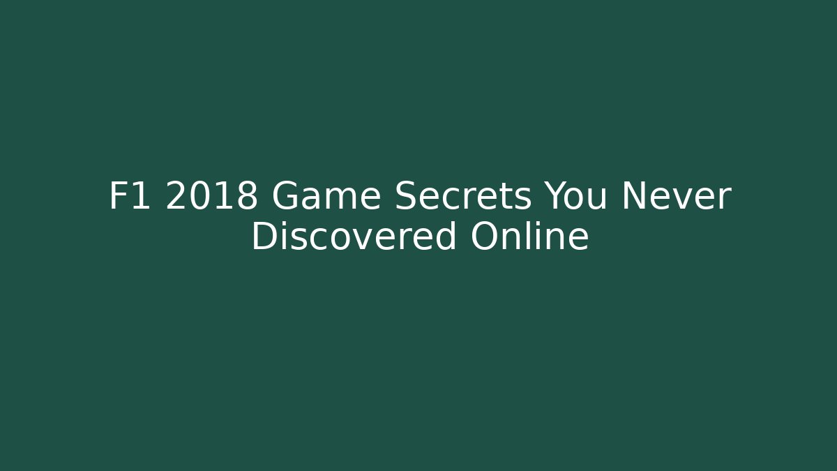 F1 2018 Game Secrets You Never Discovered Online - Boomer Naturals