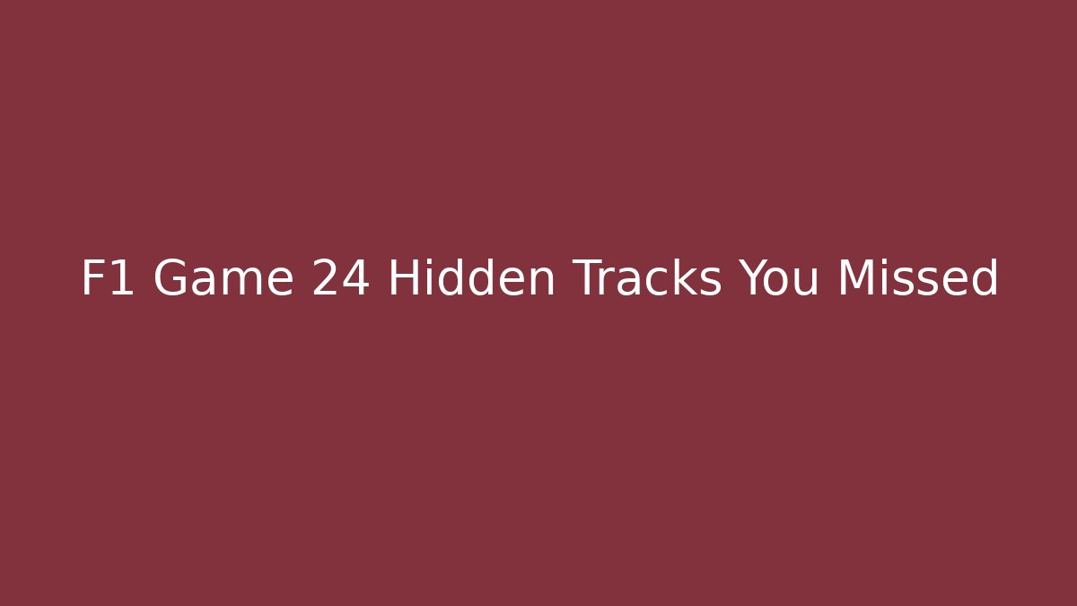 F1 Game 24 Hidden Tracks You Missed