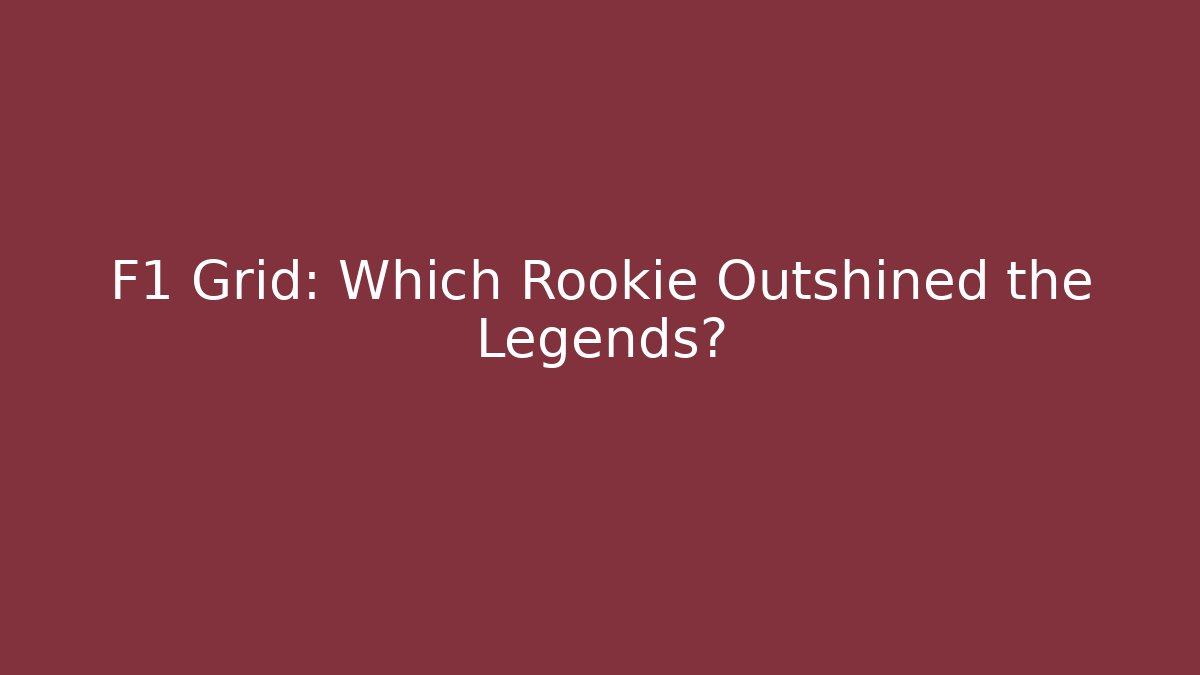 F1 Grid: Which Rookie Outshined the Legends?