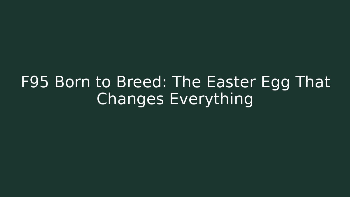 F95 Born to Breed: The Easter Egg That Changes Everything - Boomer Naturals