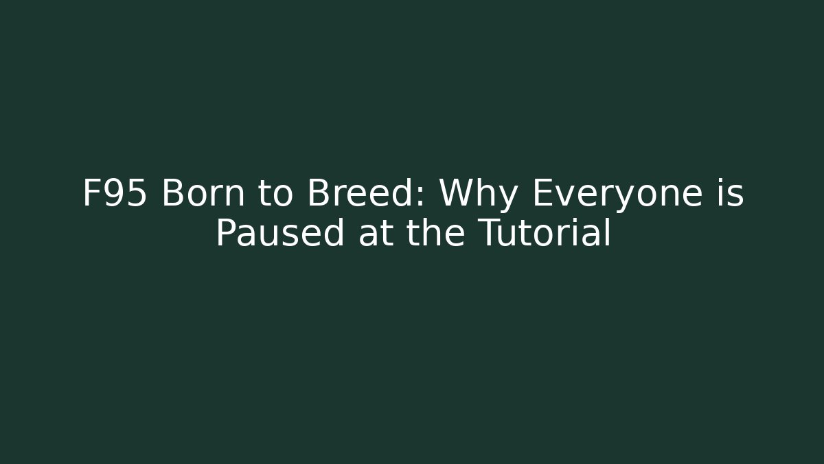 F95 Born to Breed: Why Everyone is Paused at the Tutorial