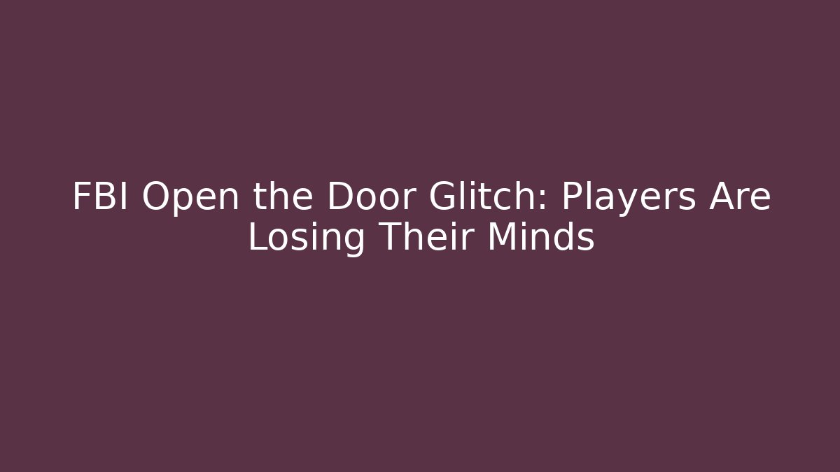 FBI Open the Door Glitch: Players Are Losing Their Minds