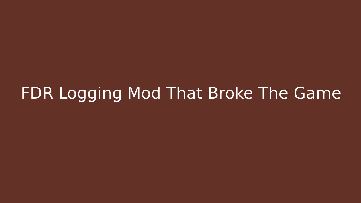FDR Logging Mod That Broke The Game