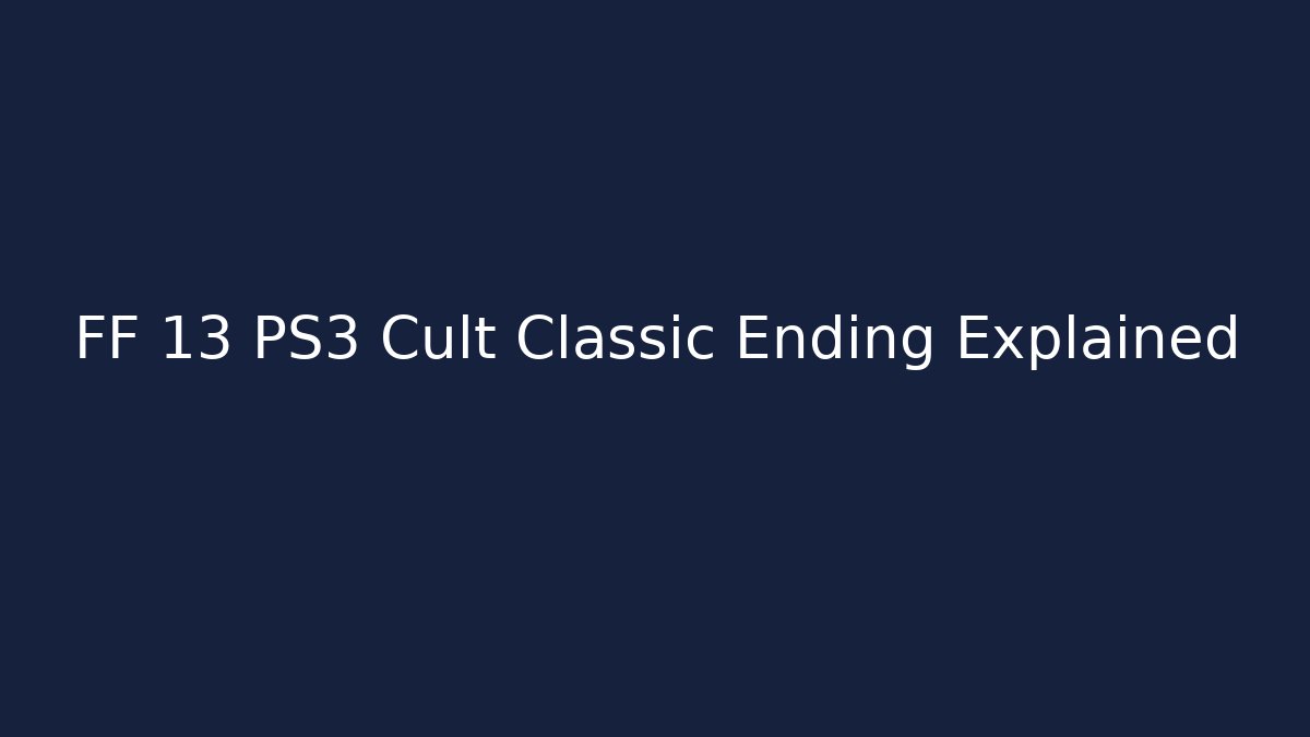 FF 13 PS3 Cult Classic Ending Explained