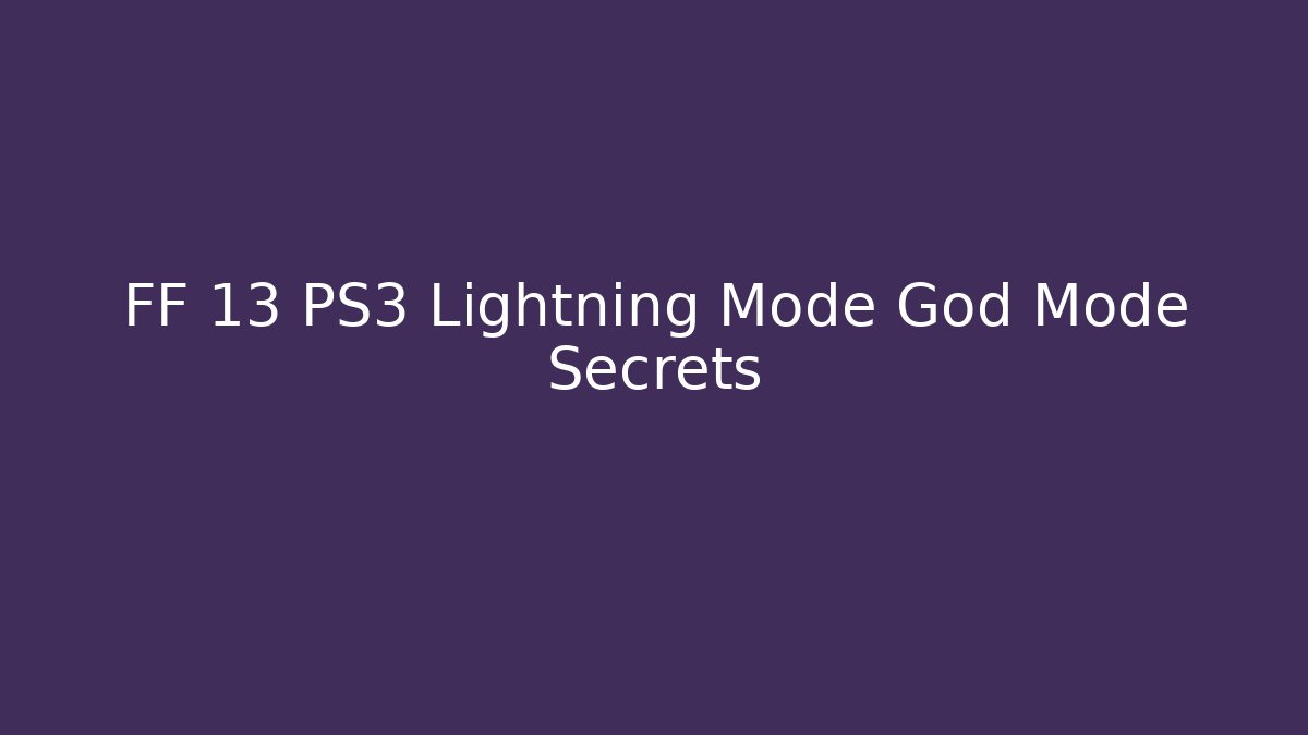 FF 13 PS3 Lightning Mode God Mode Secrets