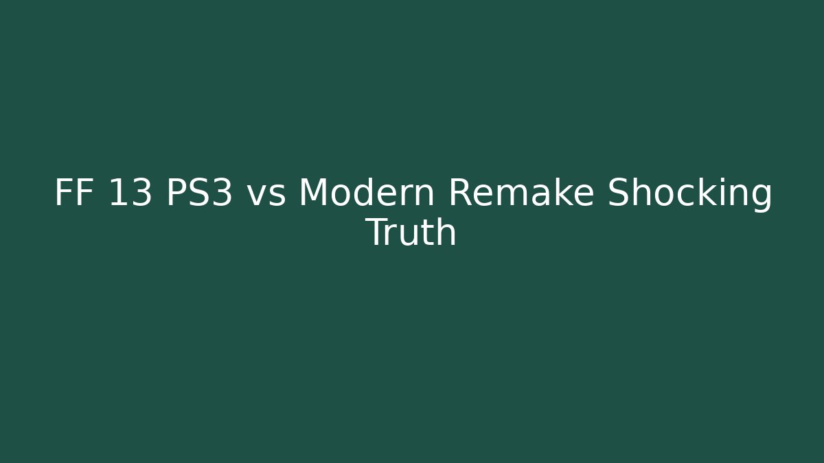FF 13 PS3 vs Modern Remake Shocking Truth - Boomer Naturals