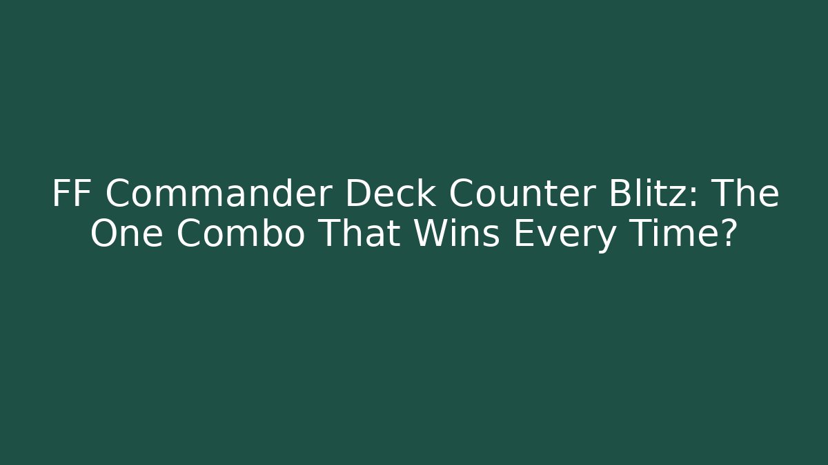 FF Commander Deck Counter Blitz: The One Combo That Wins Every Time? - Boomer Naturals