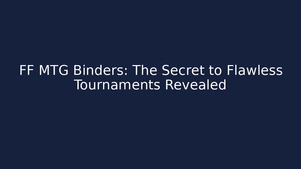 FF MTG Binders: The Secret to Flawless Tournaments Revealed