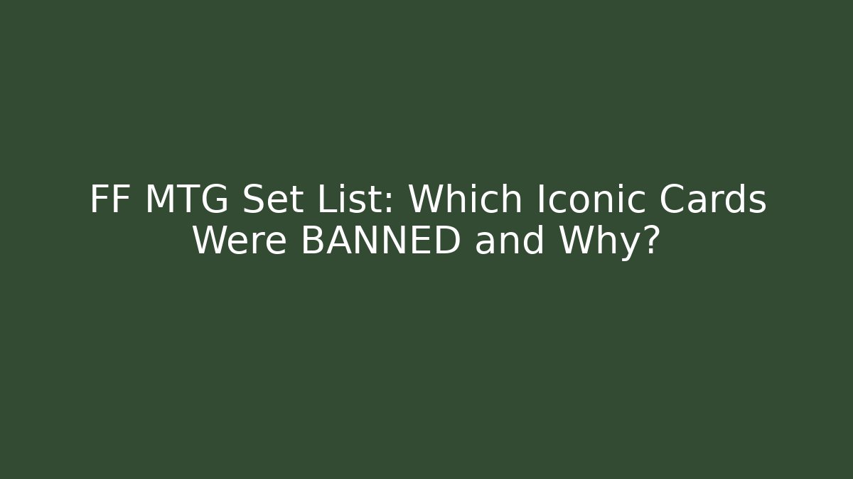 FF MTG Set List: Which Iconic Cards Were BANNED and Why?
