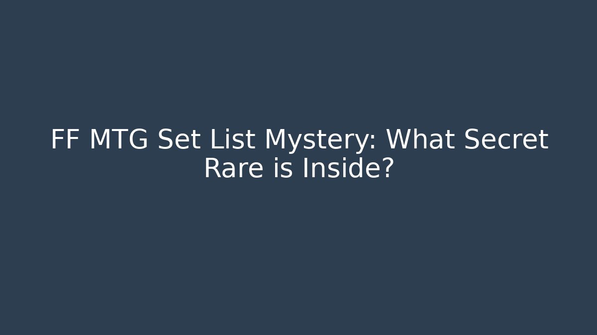 FF MTG Set List Mystery: What Secret Rare is Inside?