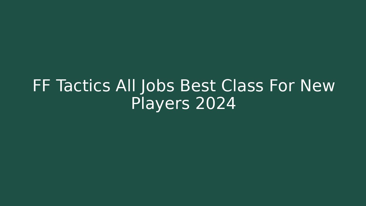 FF Tactics All Jobs Best Class For New Players 2024